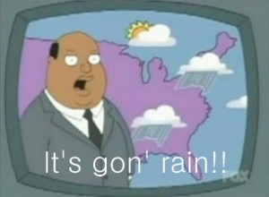 It's Gon' Rain!